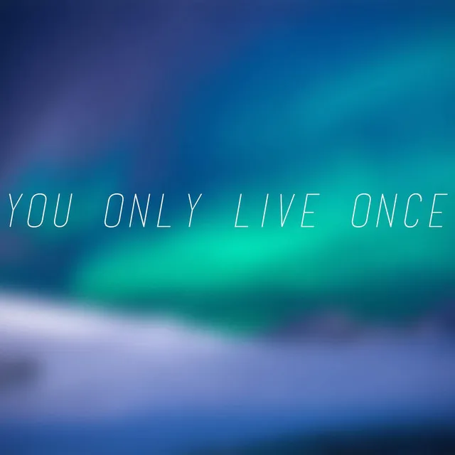 You Only Live Once