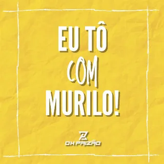 Eu tô com Murilo by O Paizão