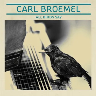 All Birds Say by Carl Broemel