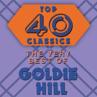 Top 40 Classics - The Very Best of Goldie Hill by Goldie Hill