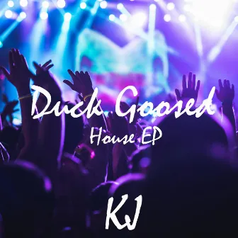 Duck Goosed (House EP) by KJ