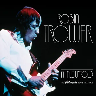 A Tale Untold: The Chrysalis Years (1973-1976) by Robin Trower