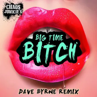 Big Time Bitch (Dave Byrne Remix) by Chaos Junkies