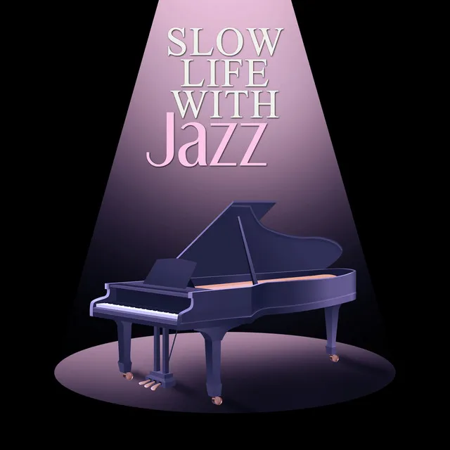 Slow Life with Jazz – Soft Piano Music to Relax and Relief Stress, Rest after Hard Day and Improve Mood, Background for Beautiful Moments