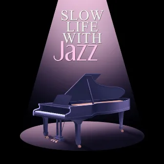 Slow Life with Jazz – Soft Piano Music to Relax and Relief Stress, Rest after Hard Day and Improve Mood, Background for Beautiful Moments by Jazz Music Consort