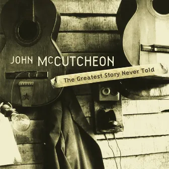 The Greatest Story Never Told by John McCutcheon