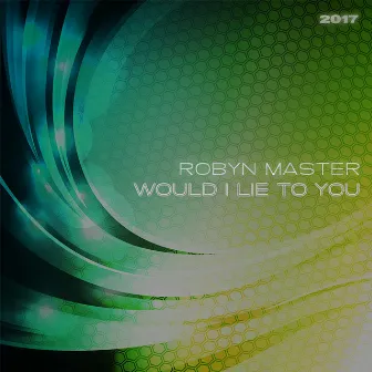 Would I Lie to You 2017 by Robyn Master