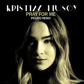 Pray For Me (Pegato Remix) by Kristin Husøy