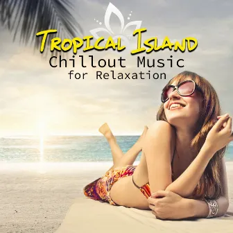 Tropical Island – Best Chillout Music for Relaxation, Exotic Sounds to Chill Out, Buddha Lounge Collection, Oriental Music for Dinner Party, Erotic Sounds by Sexy Chillout Music Zone