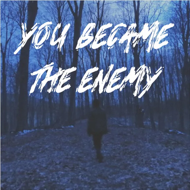 You Became the Enemy