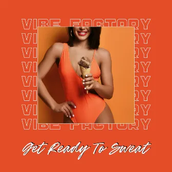 Get Ready To Sweat by Vibe Factory