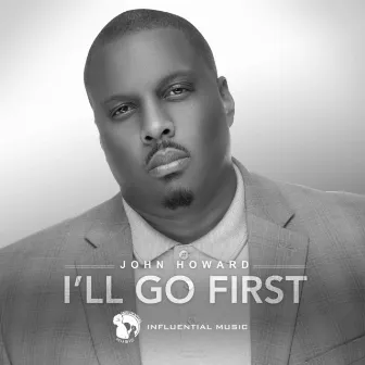 I'll Go First by John Howard