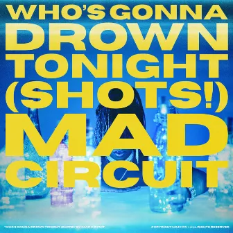 Who's Gonna Drown Tonight (Shots!) by Mad Circuit