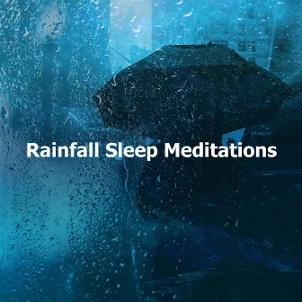 Rainfall Sleep Meditations by Rain Relaxation