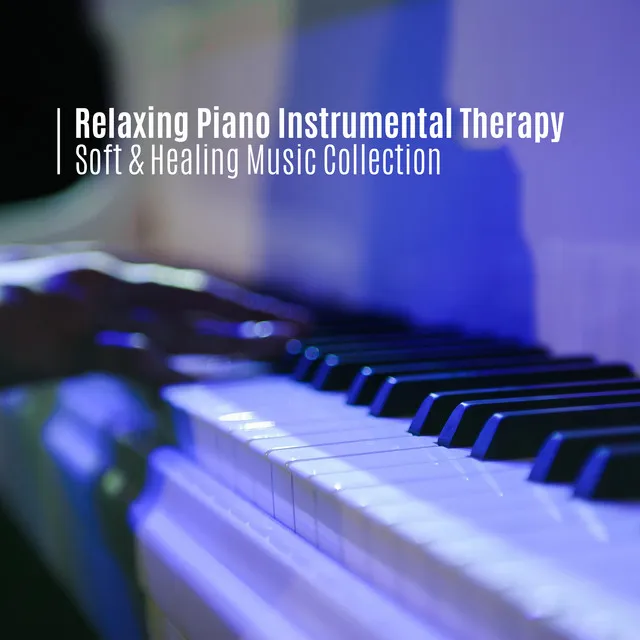 Relaxing Piano Instrumental Therapy. Soft & Healing Music Collection