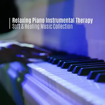 Relaxing Piano Instrumental Therapy. Soft & Healing Music Collection by Piano Melodies Jazz Specialist