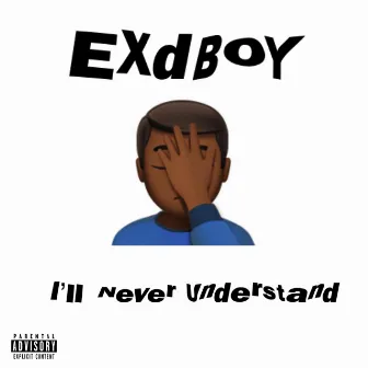 I'll Never Understand by EXdBOY