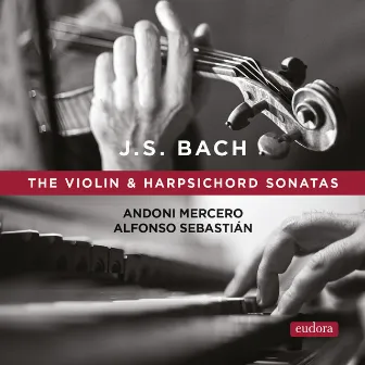 Bach: The Violin & Harpsichord Sonatas by Alfonso Sebastián