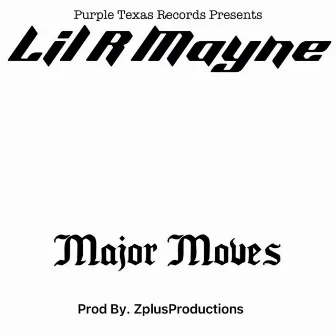 Major Moves by Lil R Mayne