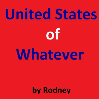 United States of Whatever by Rodney