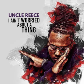 I Ain't Worried About a Thing by Uncle Reece