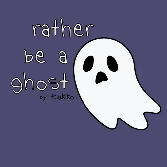 rather be a ghost by Tsukiko