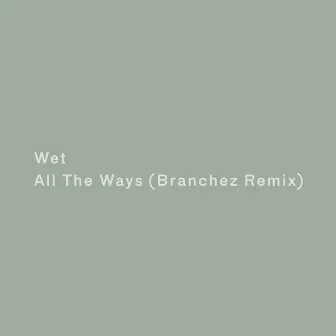 All the Ways (Branchez Remix) by Wet