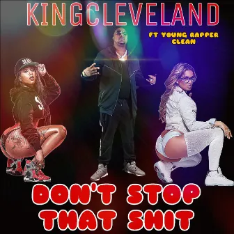 DON'T STOP THAT SHIT by Kingcleveland