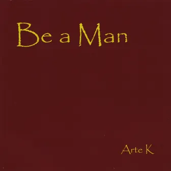 Be a Man by Arte K