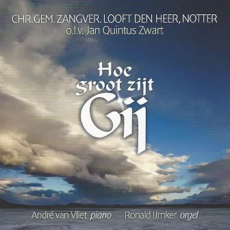 Hoe Groot Zijt Gij by Chr. Gem. Zangver. 