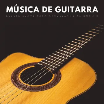 Música De Guitarra: Lluvia Suave Para Arrullarme Al Dormir by Cazadores de sueño