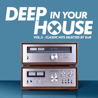 Deep in Your House (Vol 5 - Classic Hits Selected by KnR) by KNR