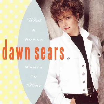 What a Woman Wants to Hear by Dawn Sears