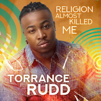 Religion Almost Killed Me by Torrance Rudd