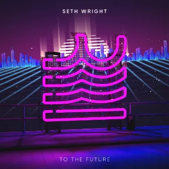 To The Future by Seth Wright