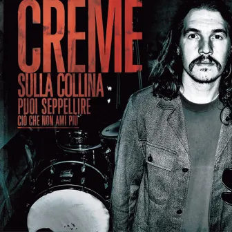 Sulla Collina (Puoi Seppellire Cio' Che Non Ami Piu') by Creme