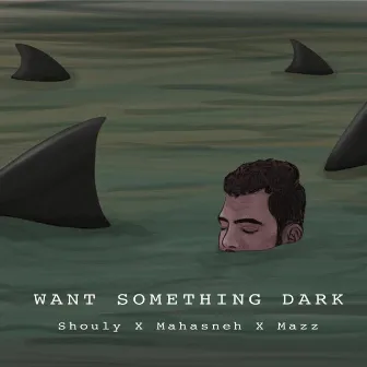 Want Something Dark by Shouly