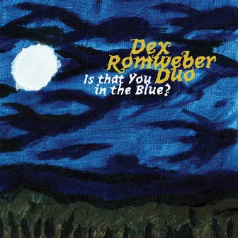 Is That You In The Blue? by Dex Romweber Duo