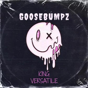 Goosebumpz by King Versatile