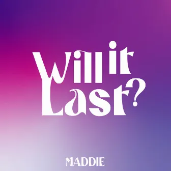 Will It Last by Maddie