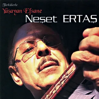 Türkülerle Yaşayan Efsane by Neşet Ertaş