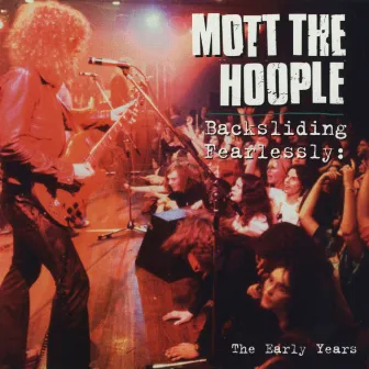 Backsliding Fearlessly: The Early Years by Mott The Hoople