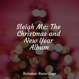 Sleigh Me: The Christmas and New Year Album by Villancicos de Navidad y Canciones de Navidad