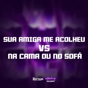 SUA AMIGA ME ACOLHEU VS NA CAMA OU NO SOFÁ by DJ KaKá