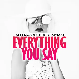 Everything You Say by Alpha-X