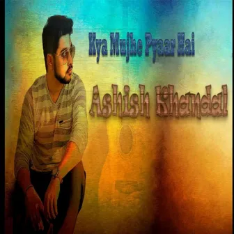 Kya Mujhe Pyaar Hai by Ashish Khandal