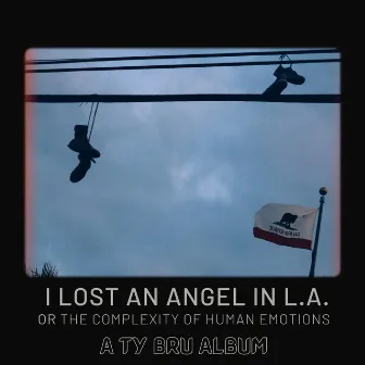 I Lost An Angel In L.A. or The Complexity Of Human Emotions by Ty Bru