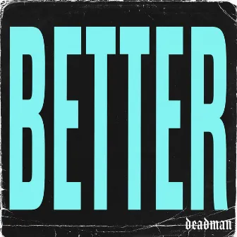 BETTER by Deadman