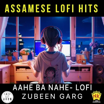 Aahe Ba Nahe - Zubeen Garg Lofi Remix by LOFI AXOM