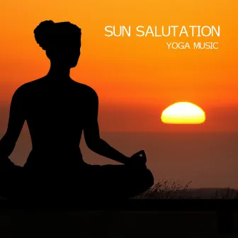 Sun Salutation Yoga Music - Piano Music for Yoga, Relaxation Meditation, Massage, Sound Therapy, Restful Sleep and Spa Relaxation Music for Sun Salutatio Yoga Poses by Sun Salutations Yoga Music Academy